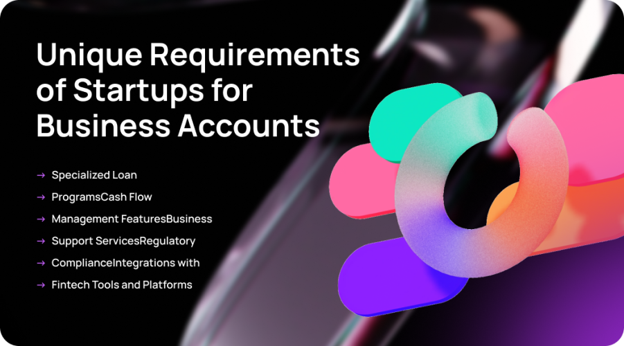 Unique Requirements of Startups for Business Accounts

Specialized Loan Programs
Cash Flow Management Features
Business Support Services
Regulatory Compliance
Integrations with Fintech Tools and Platforms