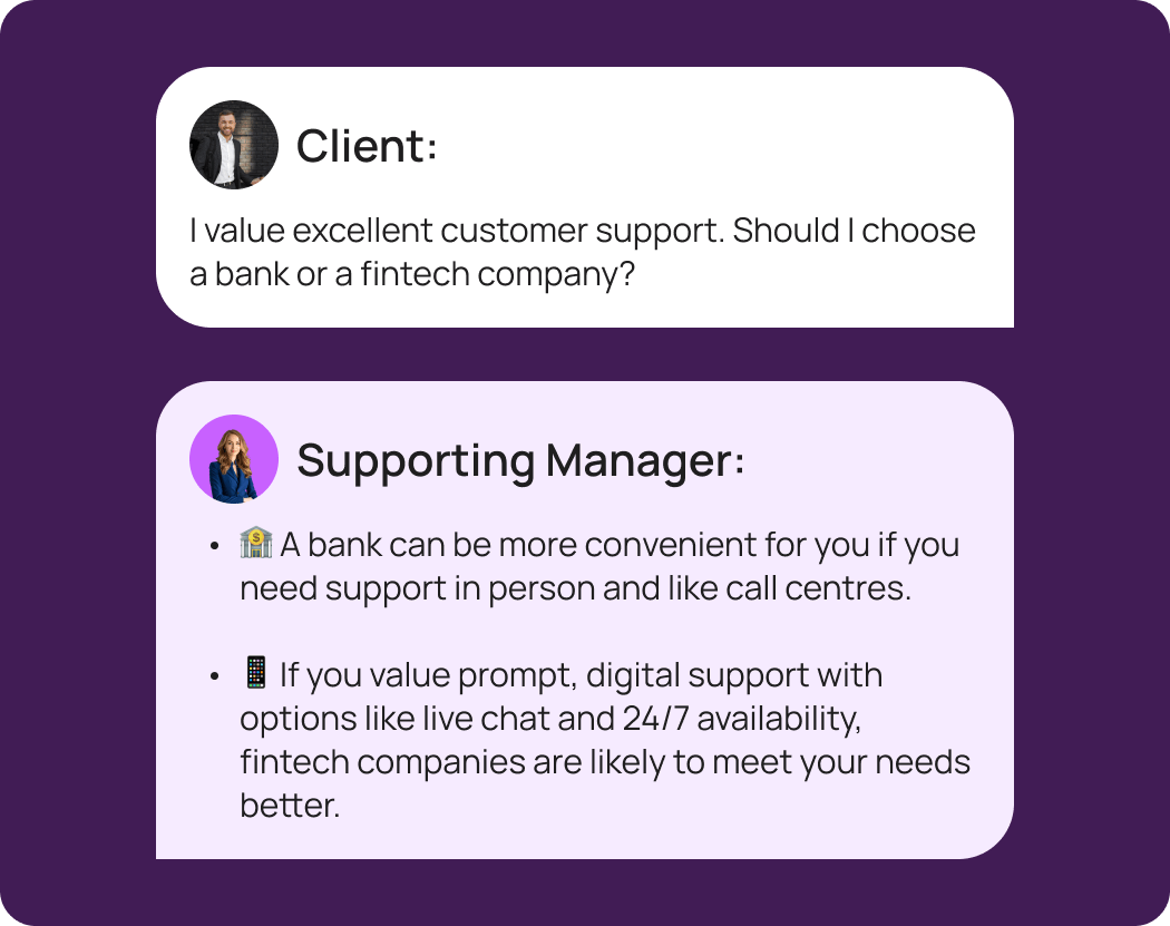 Client seeks advice on choosing between bank and fintech companies for customer support needs, with bank offering convenience and fintech providing prompt, digital support with 24/7 availability.